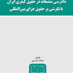 دادرسی منصفانه در حقوق کیفری ایران با نگرشی بر حقوق جزای بین‌المللی