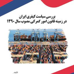 بررسی سیاست کیفری ایران در زمینه قانون امور گمرکی مصوب سال 1390